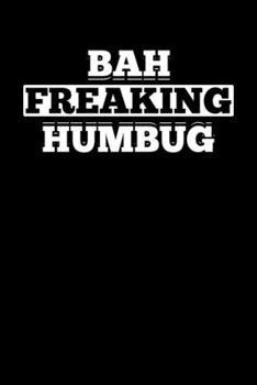 Bah Freaking Humbug: Bah Humbug Notebook Anti Christmas Santa Claus Hater Winter Holiday Season Mini Notepad Funny Humor Gift College Ruled (6X9)