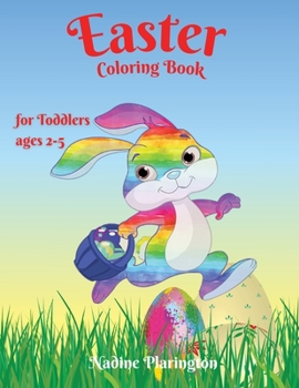 Easter Coloring book for Toddlers: Easter Book 2, 3, 4, 5, Years Old Happy Easter with Easter Bunny, Basket Coloring, Eggs Amazing illustrations for Toddlers & Preschool Ages 2-6 Happy and Cute colori
