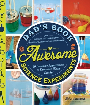 Paperback Dad's Book of Awesome Science Experiments: From Boiling Ice and Exploding Soap to Erupting Volcanoes and Launching Rockets: 30 Inventive Experiments t Book