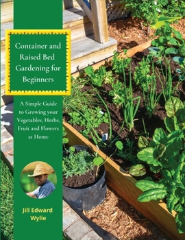 Paperback Container and Raised Bed Gardening for Beginners: A Simple Guide to Growing your Vegetables, Herbs, fruit and Flowers at Home. [Large Print] Book
