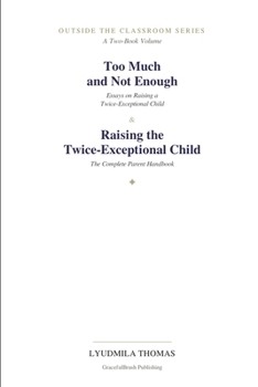 Too Much and Not Enough & Raising the Twice-Exceptional Child: Essays on Raising a Twice-Exceptional Child & The Complete Parent Handbook