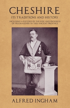 Paperback Cheshire - Its Traditions and History - Including a Record of the Rise and Progress of Freemasonry in this Ancient Province Book