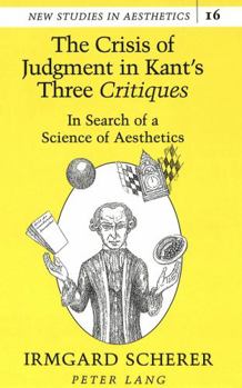 The Crisis of Judgment in Kant's Three «Critiques»: In Search of a Science of Aesthetics