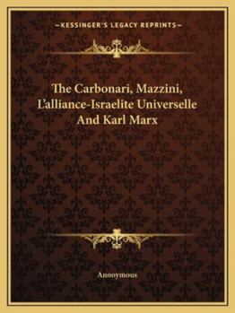Paperback The Carbonari, Mazzini, L'alliance-Israelite Universelle And Karl Marx Book