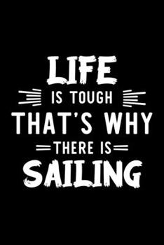 Life Is Tough That's Why There Is Sailing: Sailing Lover Journal | Great Christmas & Birthday Gift Idea for Sailing Fan | Sailing Theme Notebook | Sailing Fan Diary | 100 pages 6x9 inches