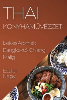 Paperback Thai Konyhaművészet: Ízek és Aromák Bangkoktól Chiang Maiig [Hungarian] Book
