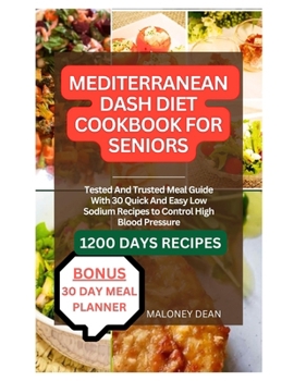 Paperback Mediterranean Dash Diet Cookbook for Seniors: Tested And Trusted Meal Guide With 30 Quick And Easy Low Sodium Recipes to Control High Blood Pressure Book
