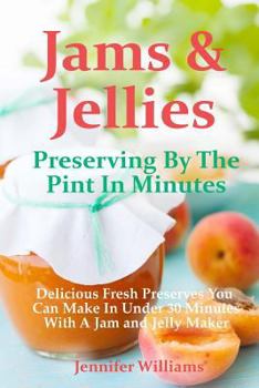 Paperback Jams and Jellies: Preserving By The Pint In Minutes: Delicious Fresh Preserves You Can Make In Under 30 Minutes With A Jam and Jelly Mak Book