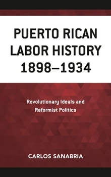 Hardcover Puerto Rican Labor History 1898-1934: Revolutionary Ideals and Reformist Politics Book