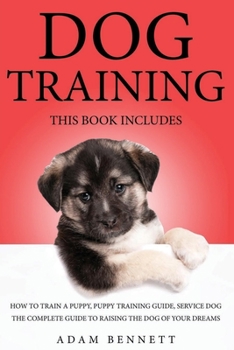 Paperback Dog Training: 3 Books in 1: The Complete Guide to Raising the Dog of Your Dreams Book