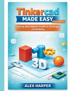 Paperback Tinkercad Made Easy (2026 Edition): A Step-by-Step Beginner's Guide to 3D Design and Modeling Book