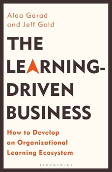 Hardcover The Learning-Driven Business: How to Develop an Organizational Learning Ecosystem Book
