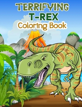 Terrifying T-Rex Coloring Book: Wonderful Dinosaur Coloring Book for Kids and Boys, Great Dinosaur Books for Toddlers and Children who love to play and enjoy with dinosaurs