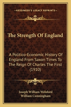 Strength of England: A Politico-Economis History of England from Saxton Times to the Reign of Charles the First