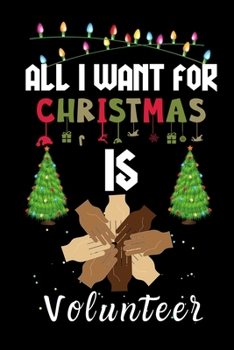 All I Want For Christmas Is Volunteer: Volunteer lovers Appreciation gifts for Xmas, Funny Volunteer Christmas Notebook / Thanksgiving & Christmas Gift