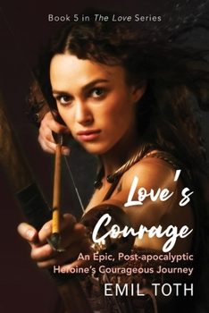 Paperback Love's Courage: An Epic Post-Apocalyptic Heroine's Courageous Journey Book