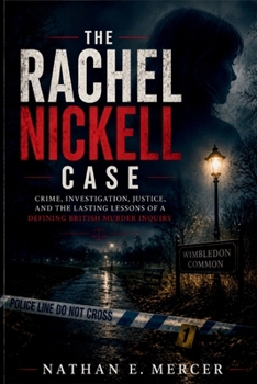 THE RACHEL NICKELL CASE: Crime, Investigation, Justice, and the Lasting Lessons of a Defining British Murder Inquiry