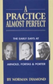 Hardcover A Practice Almost Perfect: The Early Days at Arnold, Fortas & Porter Book
