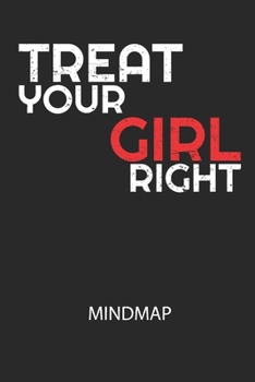 TREAT YOUR GIRL RIGHT - Mindmap: Arbeitsbuch, um kreative Aufgaben oder Problemstellungen zu lösen. (German Edition)