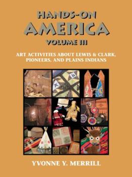 Paperback Hands-On America Volume III: Art Activities about Lewis and Clark, Pioneers, and Plains Indians Book