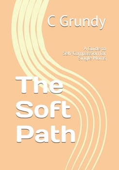 Paperback The Soft Path: A Guide to Self-Compassion for Single Moms Book