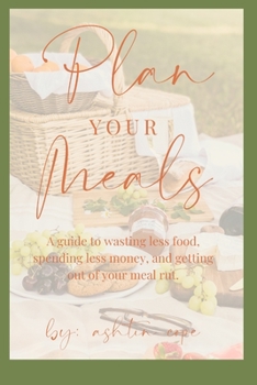 Paperback Plan Your Meals: A guide to wasting less food, spending less money, and getting out of your meal rut. Book