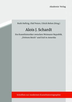 Hardcover Alois J. Schardt: Ein Kunsthistoriker Zwischen Weimarer Republik, Drittem Reich Und Exil in Amerika [German] Book