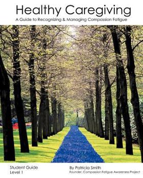Paperback Healthy Caregiving: A Guide To Recognizing And Managing Compassion Fatigue - Student Guide Level 1 Book