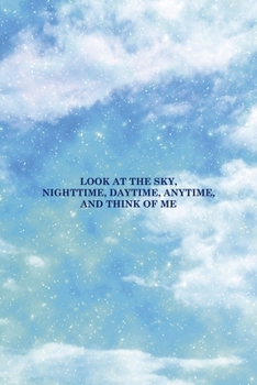 Look At The Sky, Nighttime, Daytime, Anytime, And Think Of Me: All Purpose 6x9 Blank Lined Notebook Journal Way Better Than A Card Trendy Unique Gift Blue Sky