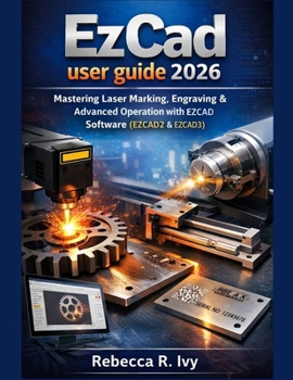 EzCad user guide 2026: Mastering Laser Marking, Engraving & Advanced Operation with EZCAD Software (EZCAD2 & EZCAD3)