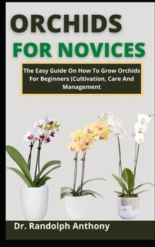 Paperback Orchids For Novices: The Easy Guide On How To Grow Orchids For Beginners (Cultivation, Care And Management) Book