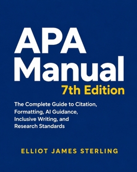 APA Manual 7th Edition: The Complete Guide to Citation, Formatting, AI Guidance, Inclusive Writing, and Research Standards