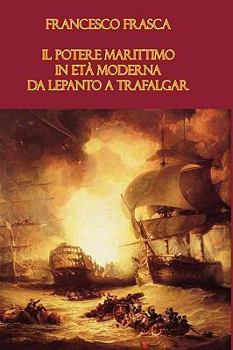 Hardcover Il Potere Marittimo in Eta Moderna. Da Lepanto a Trafalgar [Italian] Book