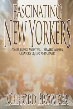 Paperback Fascinating New Yorkers: Power Freaks, Mobsters, Liberated Women, Creators, Queers and Crazies Book