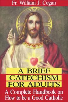 Paperback A Brief Catechism for Adults: A Complete Handbook on How to Be a Good Catholic Book