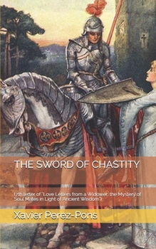 Paperback The Sword of Chastity: (7th letter of "Love Letters from a Widower: the Mystery of Soul Mates in Light of Ancient Wisdom") Book