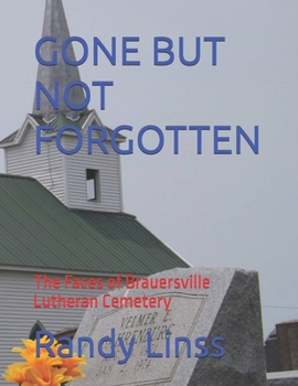 GONE BUT NOT FORGOTTEN: Thr Faces of Brauersville Lutheran Cemetery (THE CEMETERIES OF COLE CAMP)