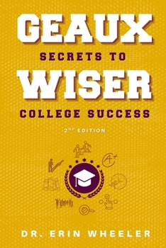 Geaux Wiser: Secrets to College Success 2nd Edition
