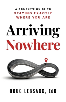 Paperback Arriving Nowhere: A Complete Guide to Staying Exactly Where You Are Book
