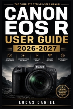 Paperback Canon EOS R User Guide 2026-2027: Master Every Setting, Mode, and Feature on Your Mirrorless Camera - From First Unboxing to Advanced Photography Tech Book