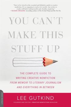Paperback You Can't Make This Stuff Up: The Complete Guide to Writing Creative Nonfiction -- From Memoir to Literary Journalism and Everything in Between Book