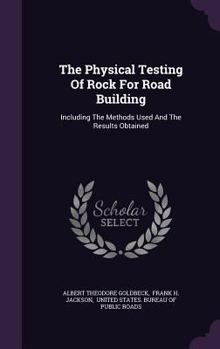 The Physical Testing Of Rock For Road Building: Including The Methods Used And The Results Obtained...