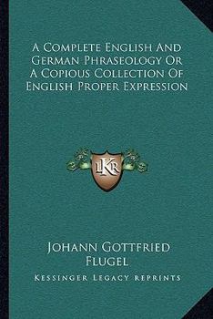 Paperback A Complete English And German Phraseology Or A Copious Collection Of English Proper Expression Book