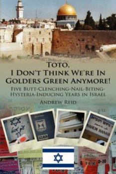 Paperback Toto, I Don't Think We're in Golders Green Anymore!: Five Butt-Clenching-Nail-Biting-Hysteria-Inducing Years in Israel Book