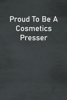 Paperback Proud To Be A Cosmetics Presser: Lined Notebook For Men, Women And Co Workers Book