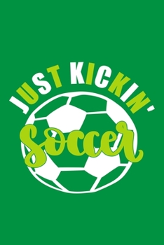 Just Kickin' Soccer: Blank Lined Notebook Journal: Soccer Gift For Girls Boy Team Player s 6x9 110 Blank Pages Plain White Paper Soft Cover Book