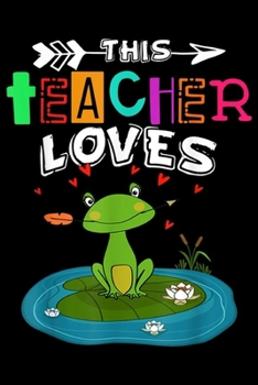 Paperback This Teacher Loves: This Teacher Loves Frog Biology Teacher Funny School Teacher Journal/Notebook Blank Lined Ruled 6x9 100 Pages Book