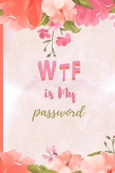 WTF Is My Password????????: password book, password log book and internet password organizer, alphabetical password book, Logbook To Protect Usernames and ... password book small 6” x 9” : Floral