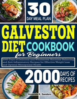 Galveston Diet Cookbook For Beginners: 2000 Days of Delicious and Wholesome Hormone-Balancing and Anti-inflammatory Recipes for Effective Weight Loss and Optimal Menopausal Health