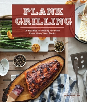 Paperback Plank Grilling: 75 Recipes for Infusing Food with Flavor Using Wood Planks Book